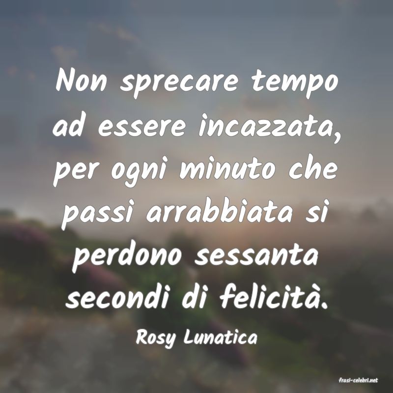 frasi di  Rosy Lunatica
