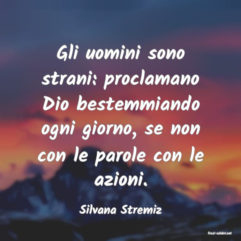 frasi di  Silvana Stremiz
