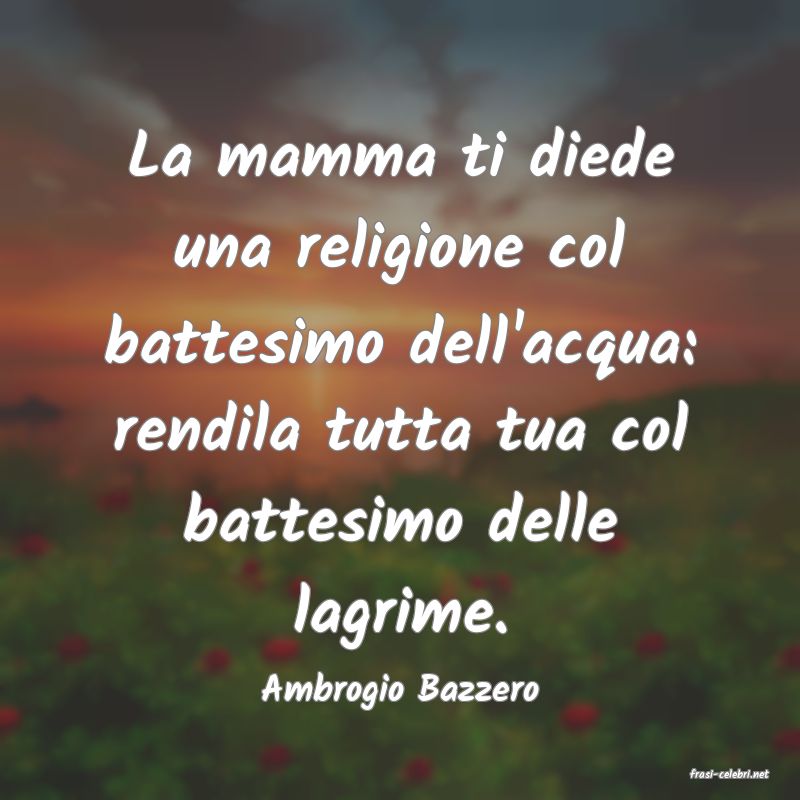 frasi di  Ambrogio Bazzero
