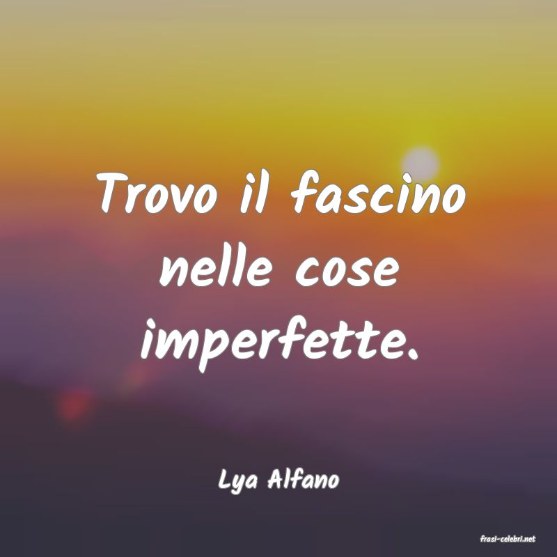 frasi di  Lya Alfano
