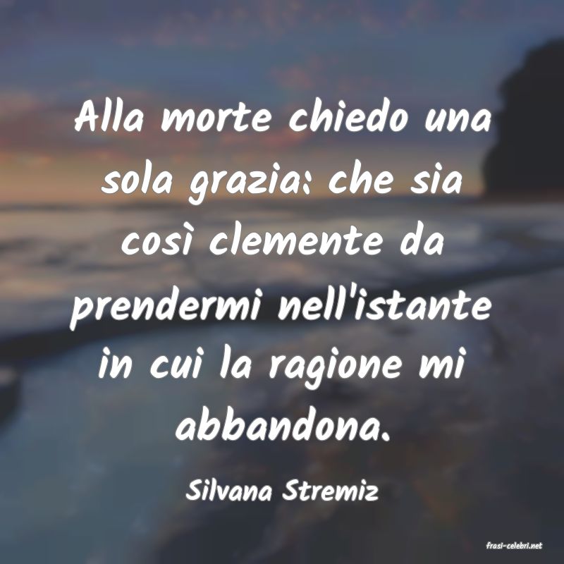 frasi di  Silvana Stremiz
