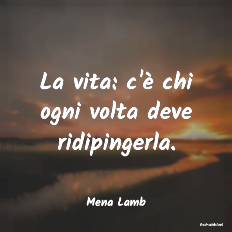 frasi di  Mena Lamb
