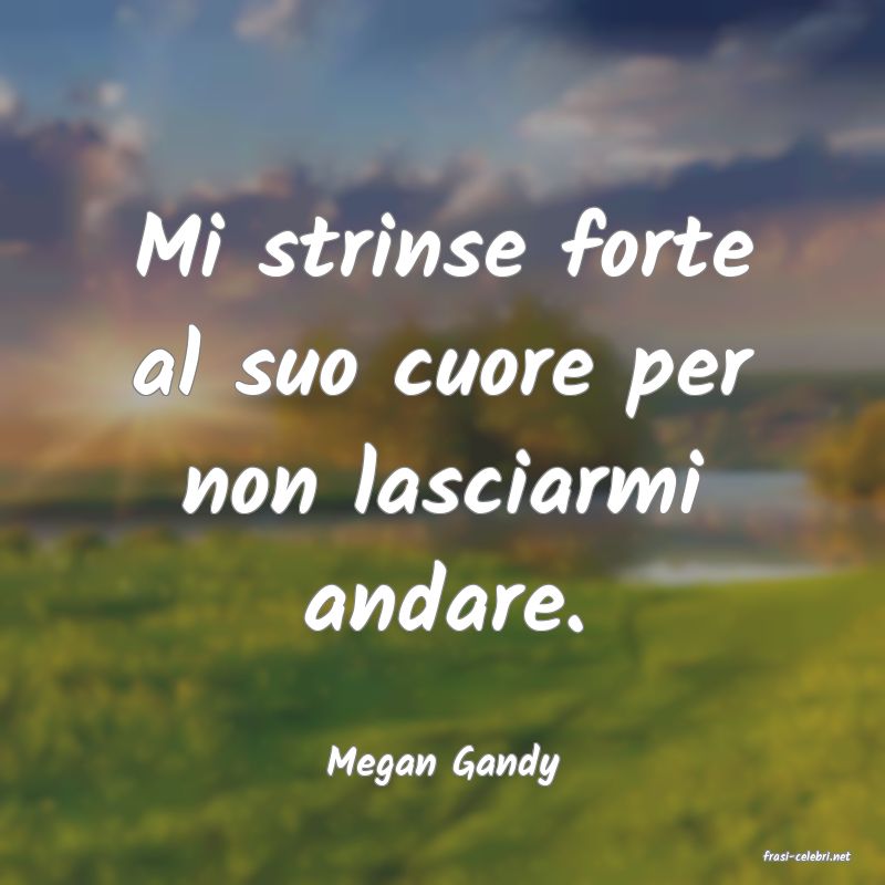 frasi di  Megan Gandy
