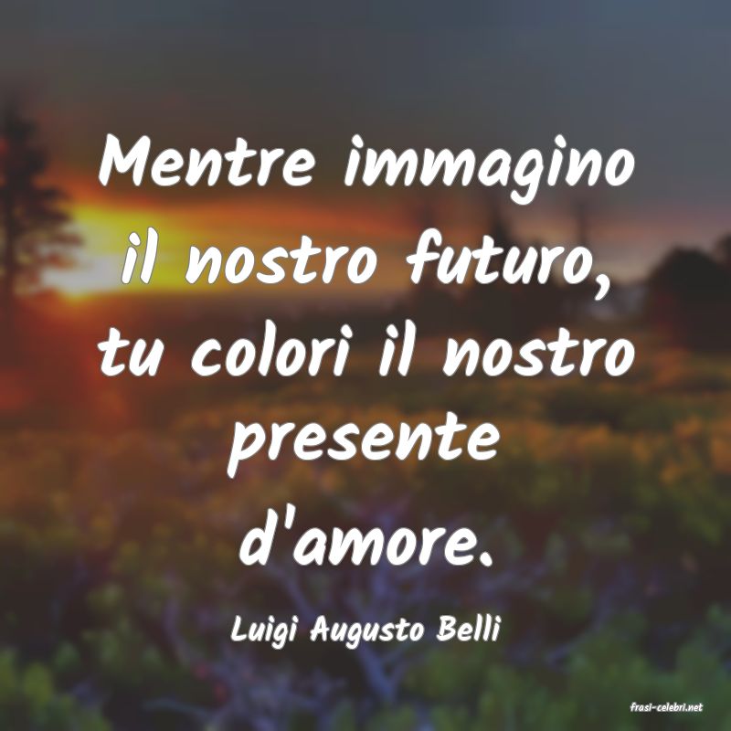 frasi di  Luigi Augusto Belli
