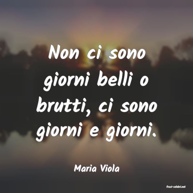 frasi di  Maria Viola
