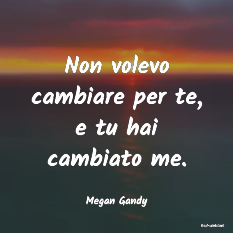 frasi di  Megan Gandy
