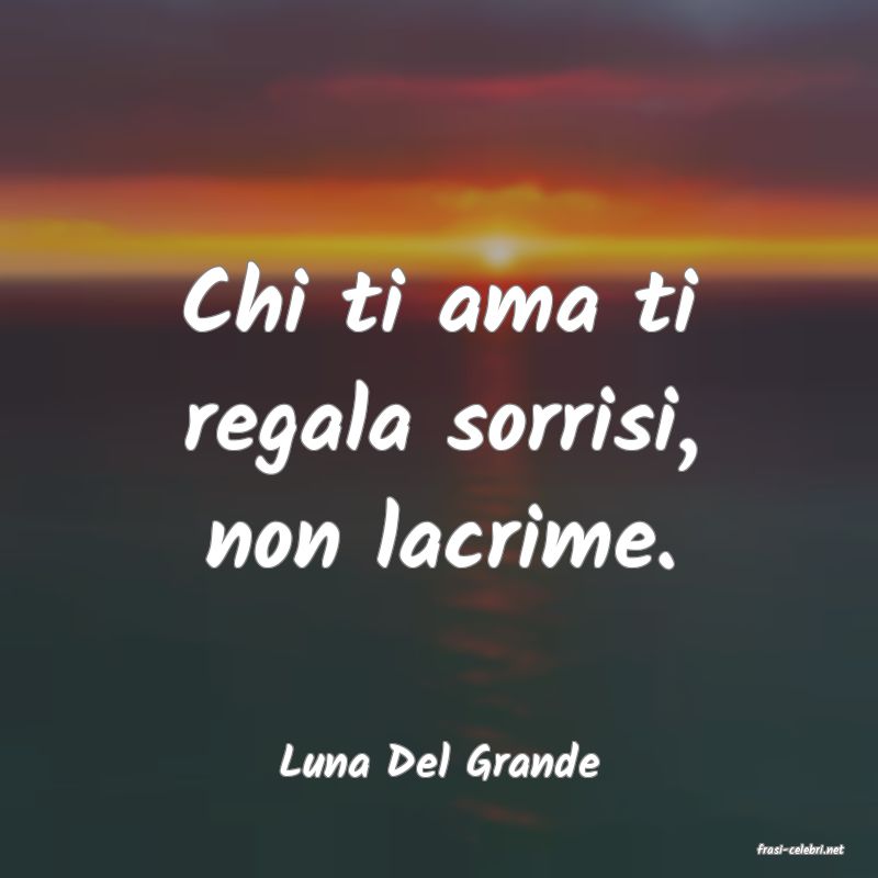 frasi di  Luna Del Grande
