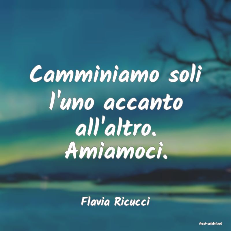 frasi di  Flavia Ricucci
