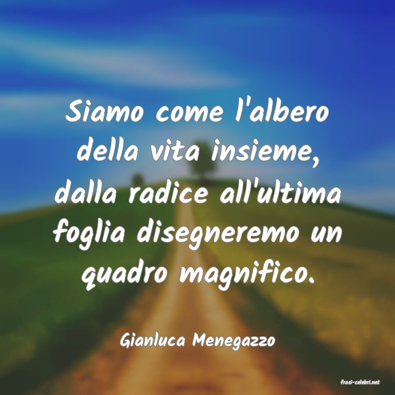 frasi di  Gianluca Menegazzo

