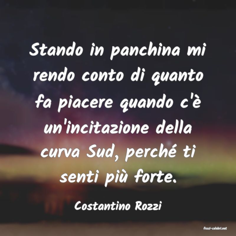 frasi di  Costantino Rozzi
