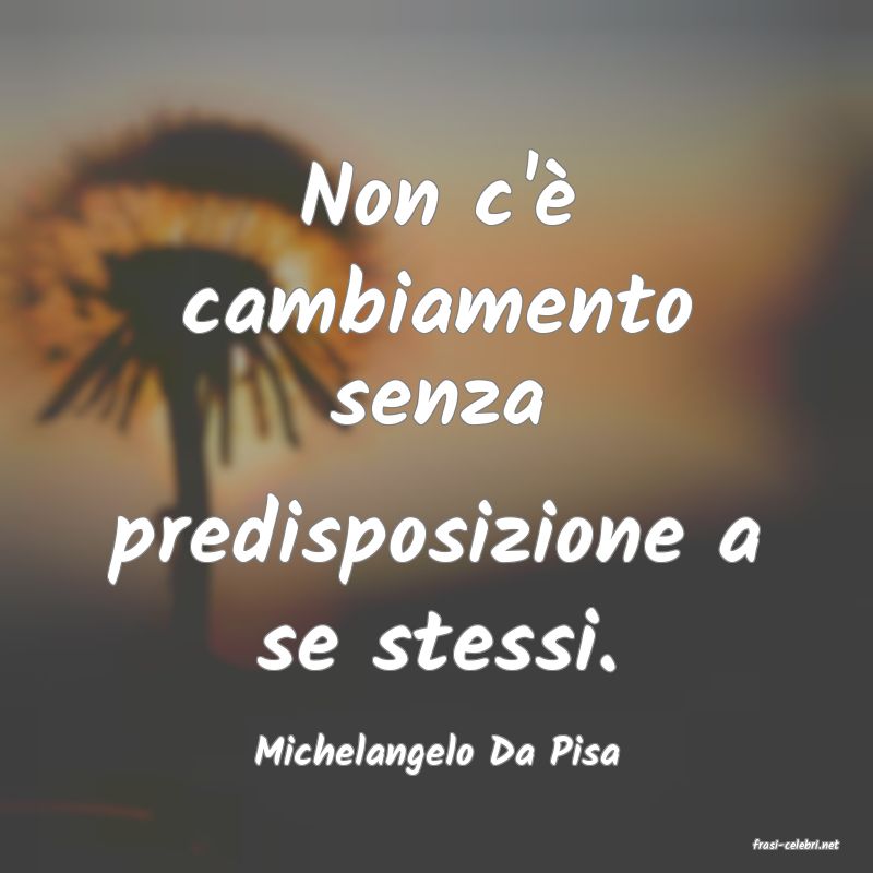 frasi di  Michelangelo Da Pisa
