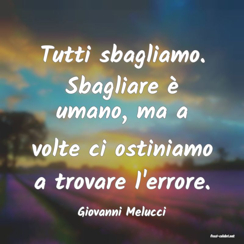 frasi di  Giovanni Melucci
