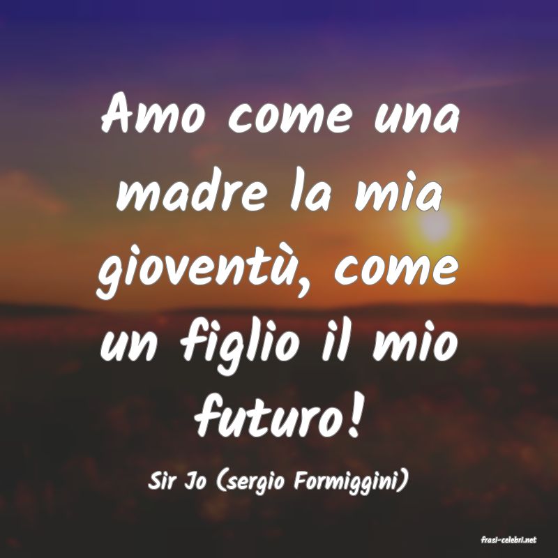 frasi di  Sir Jo (sergio Formiggini)
