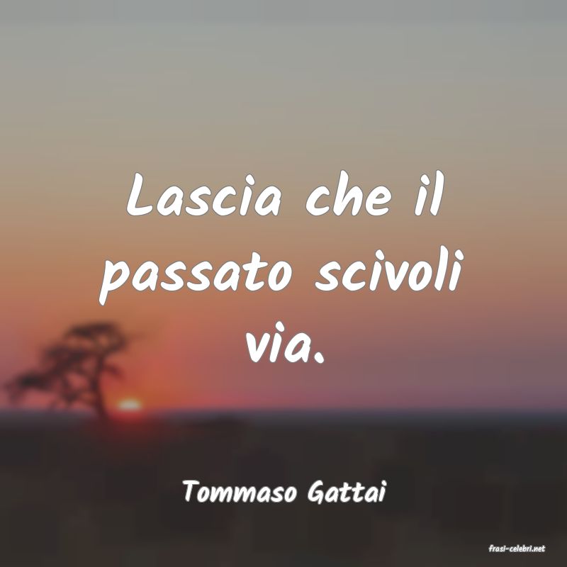 frasi di  Tommaso Gattai
