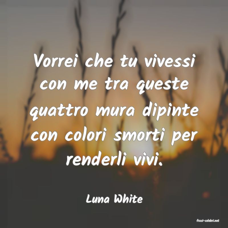 frasi di  Luna White
