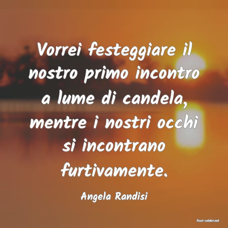 frasi di  Angela Randisi
