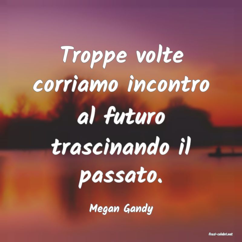 frasi di  Megan Gandy
