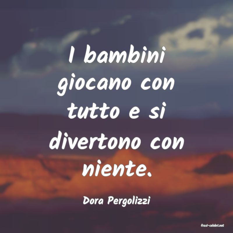 frasi di  Dora Pergolizzi
