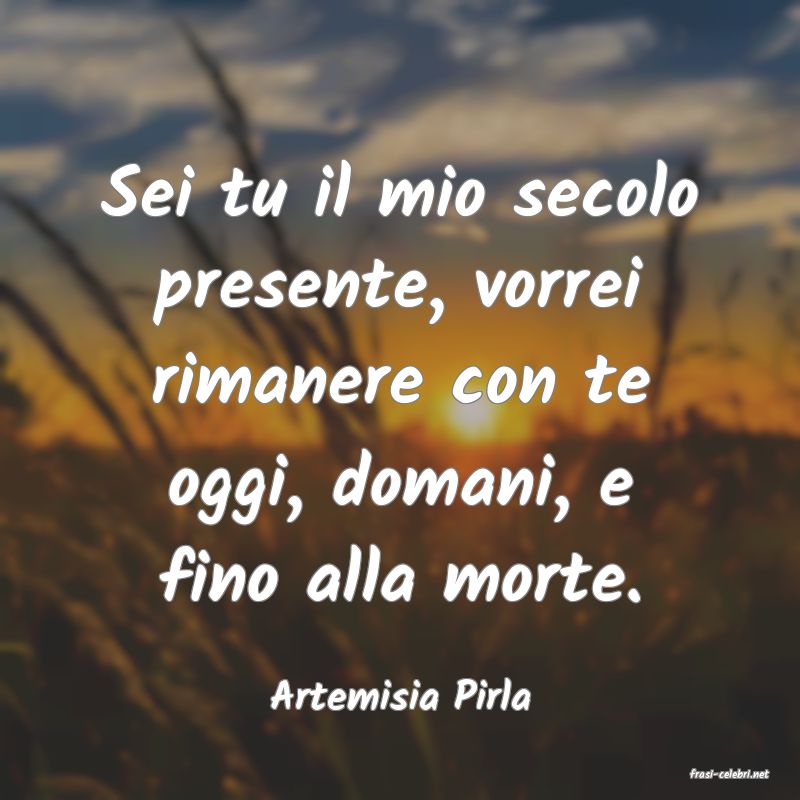 frasi di  Artemisia Pirla
