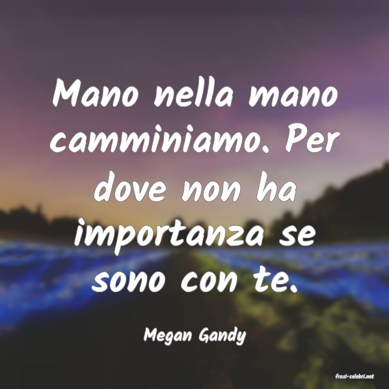 frasi di  Megan Gandy
