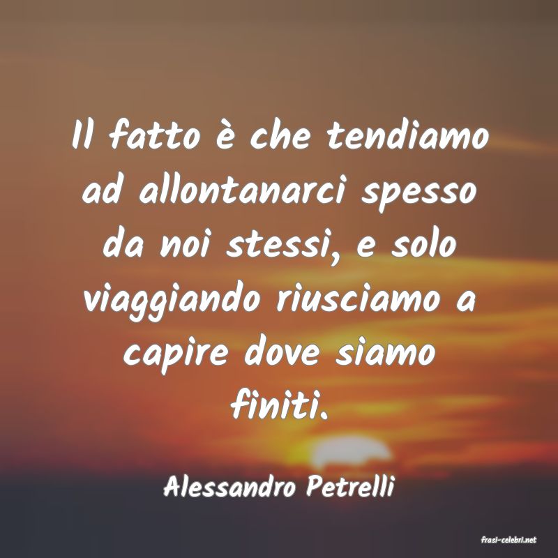 frasi di  Alessandro Petrelli
