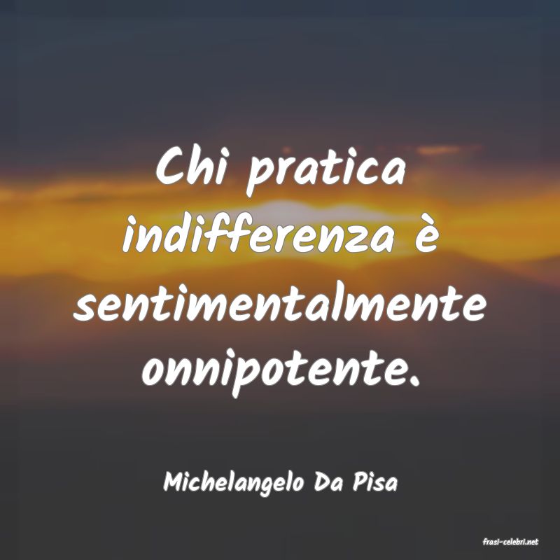 frasi di  Michelangelo Da Pisa
