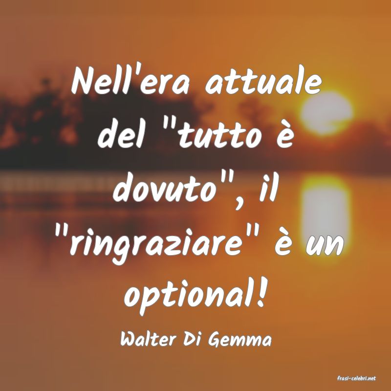 frasi di  Walter Di Gemma

