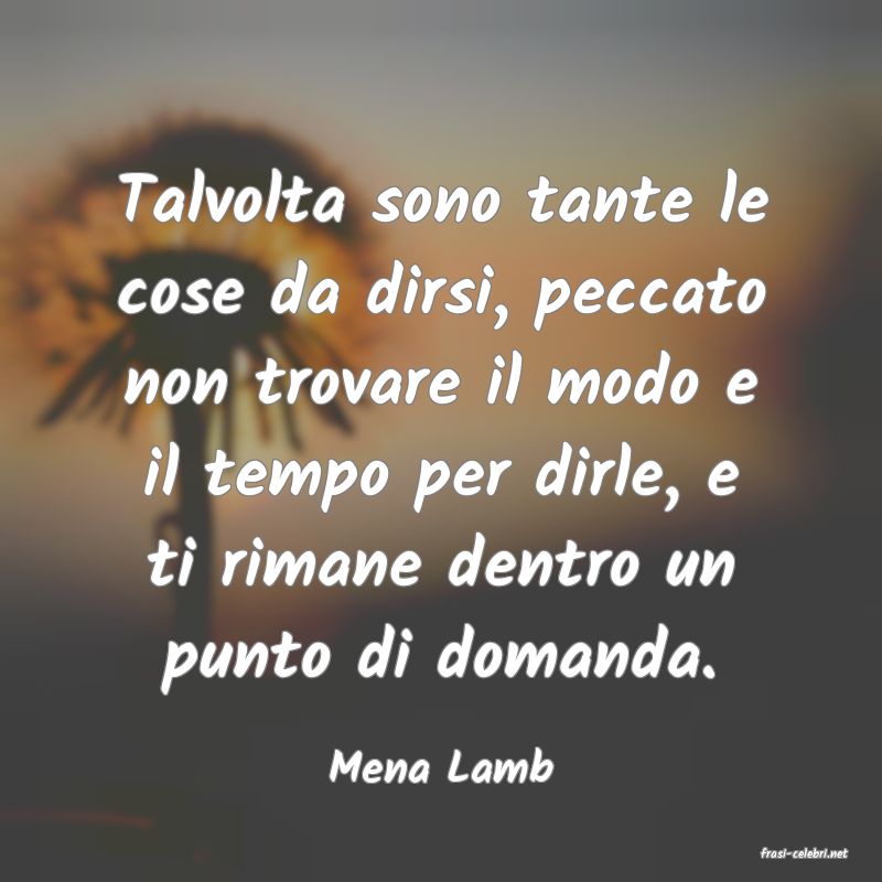 frasi di  Mena Lamb
