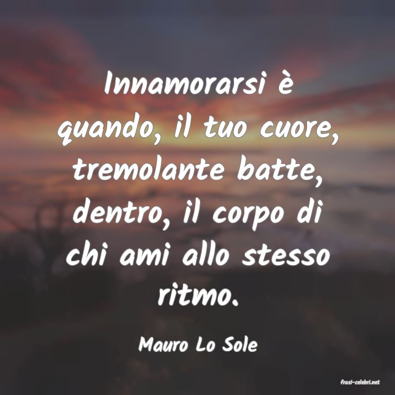 frasi di  Mauro Lo Sole
