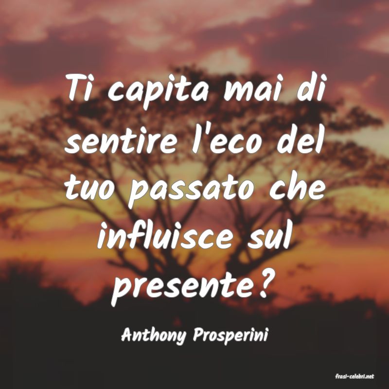frasi di  Anthony Prosperini

