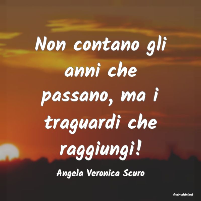 frasi di  Angela Veronica Scuro
