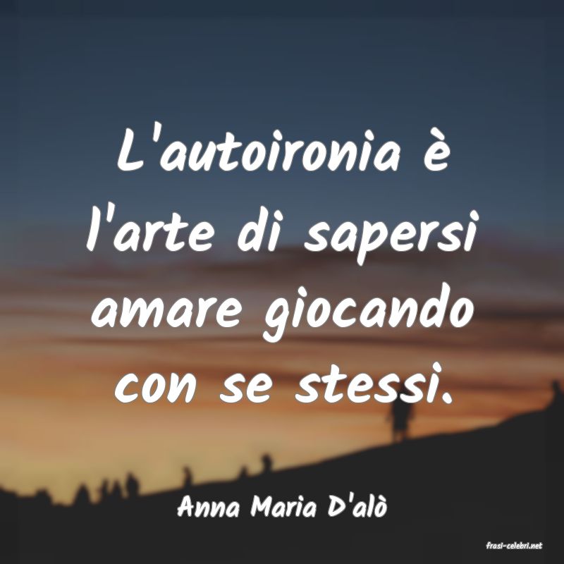 frasi di Anna Maria D'al