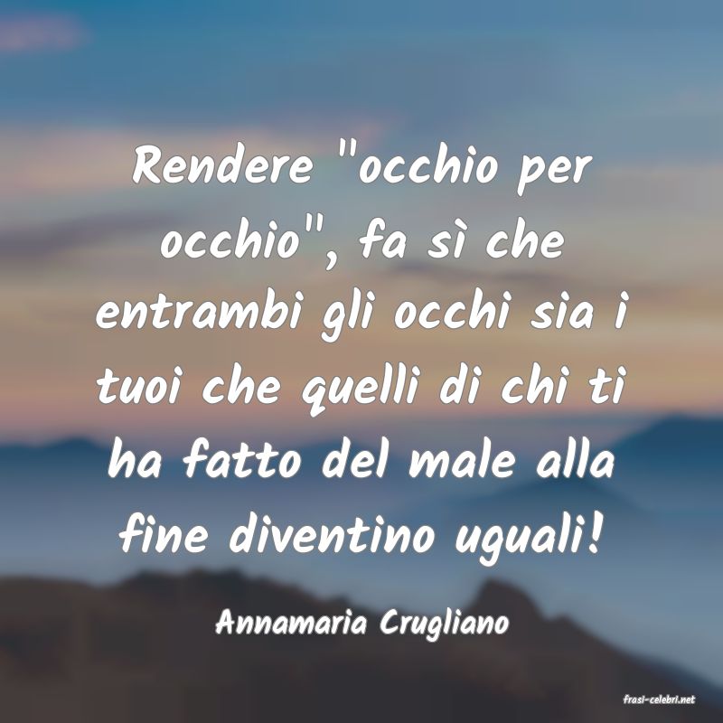 frasi di  Annamaria Crugliano
