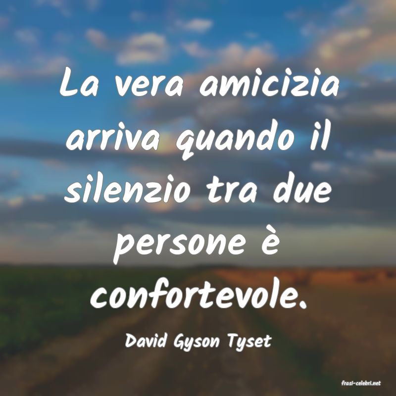 frasi di  David Gyson Tyset

