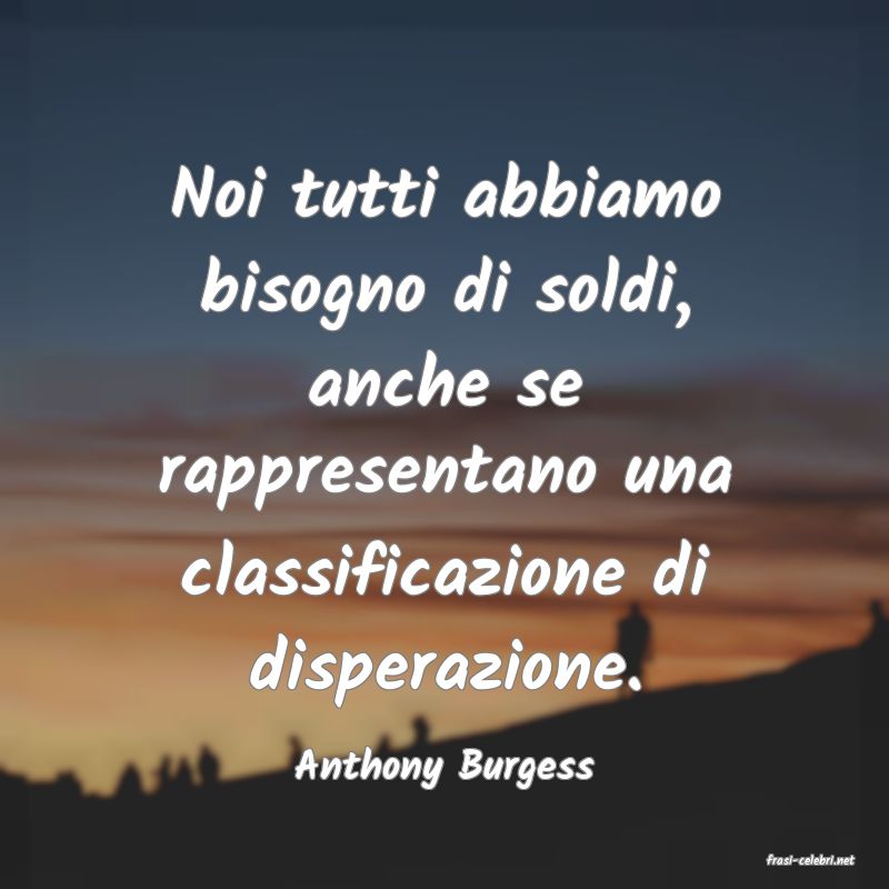 frasi di  Anthony Burgess
