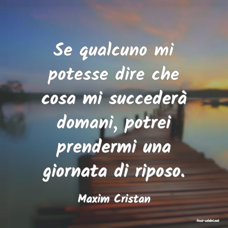 frasi di  Maxim Cristan
