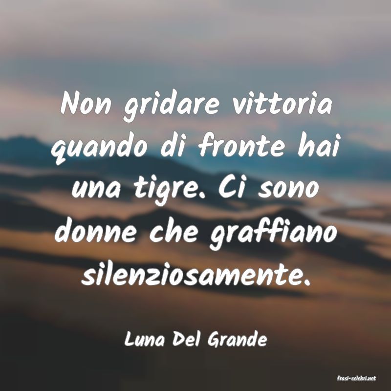 frasi di  Luna Del Grande
