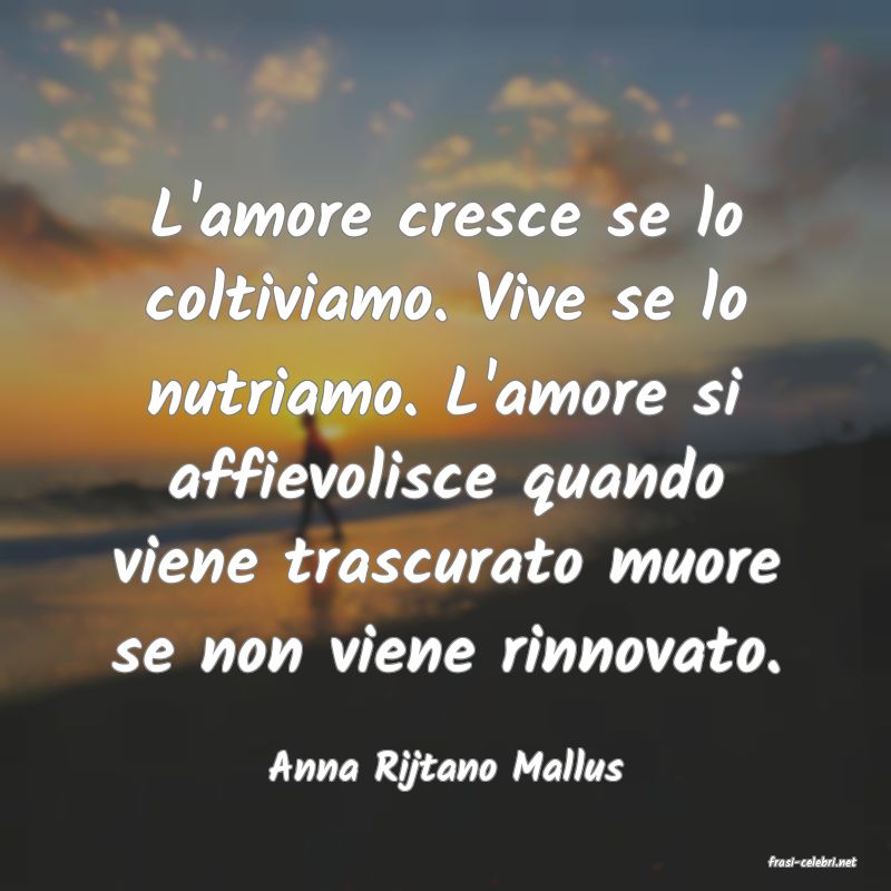 frasi di  Anna Rijtano Mallus
