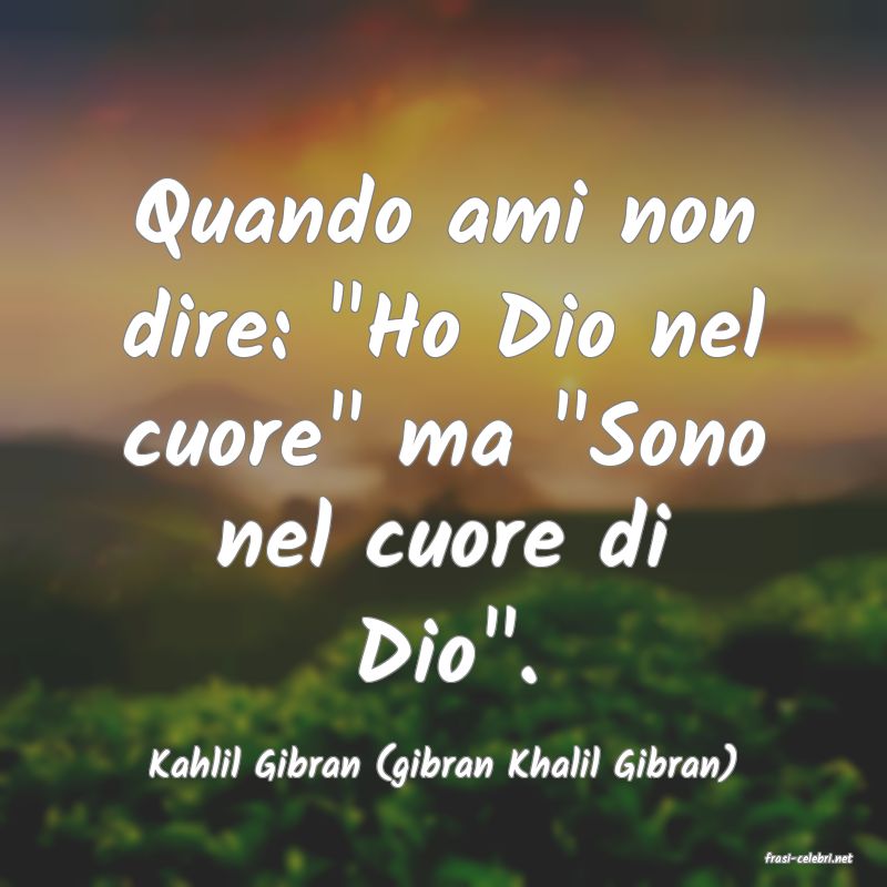 frasi di  Kahlil Gibran (gibran Khalil Gibran)
