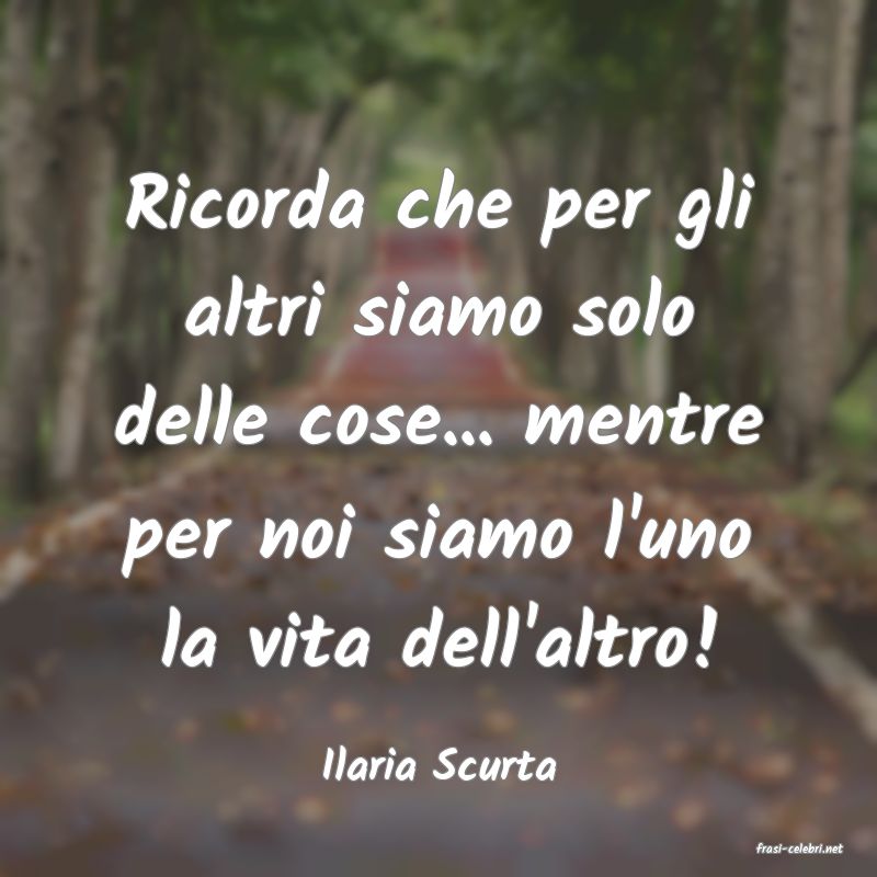 frasi di  Ilaria Scurta
