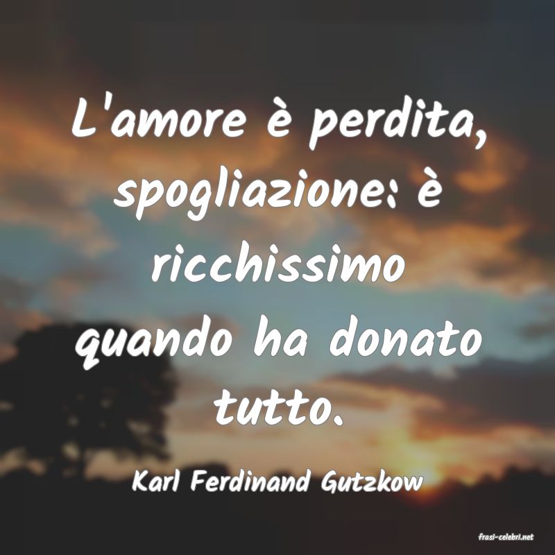frasi di  Karl Ferdinand Gutzkow
