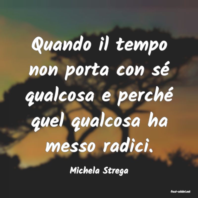frasi di  Michela Strega

