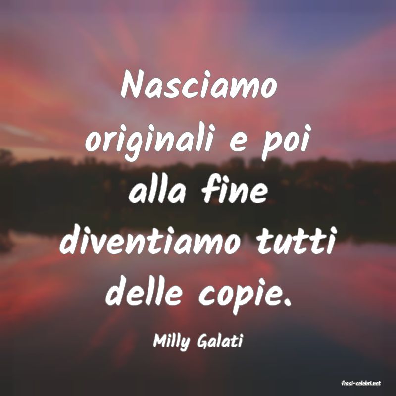 frasi di  Milly Galati
