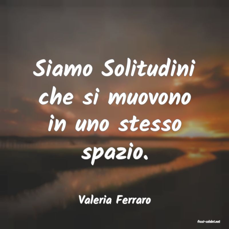 frasi di  Valeria Ferraro
