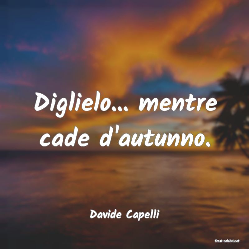 frasi di  Davide Capelli
