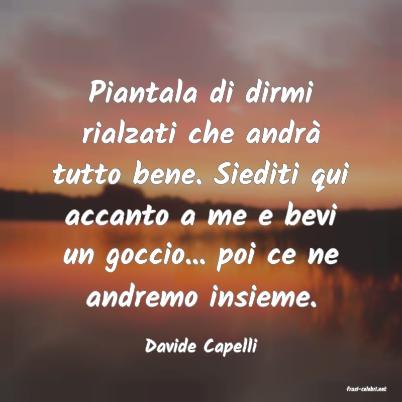 frasi di  Davide Capelli
