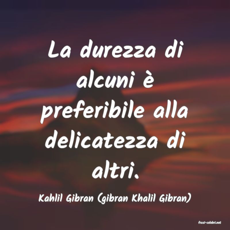 frasi di  Kahlil Gibran (gibran Khalil Gibran)
