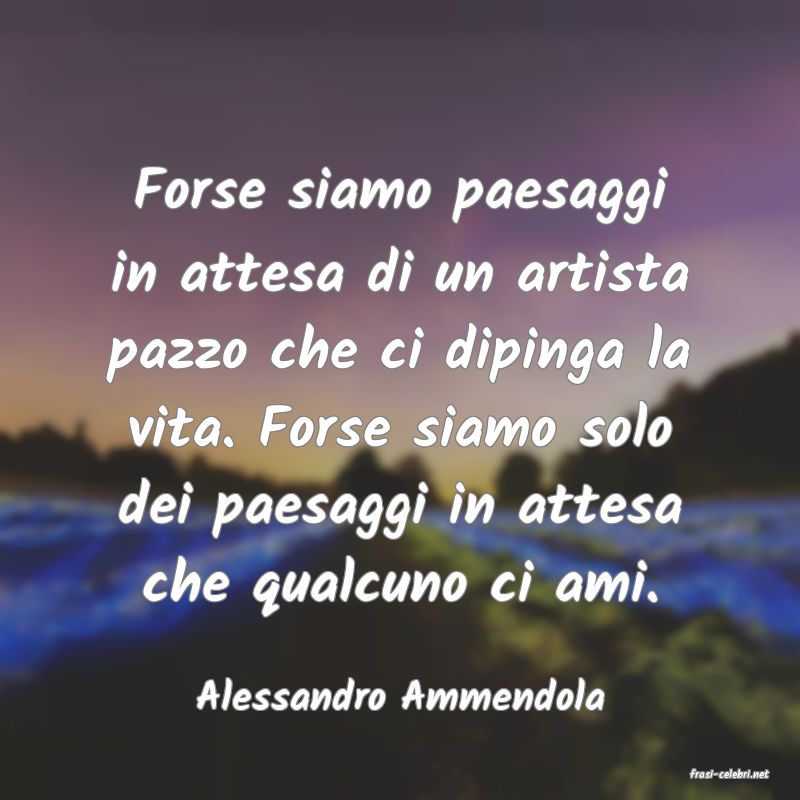 frasi di  Alessandro Ammendola
