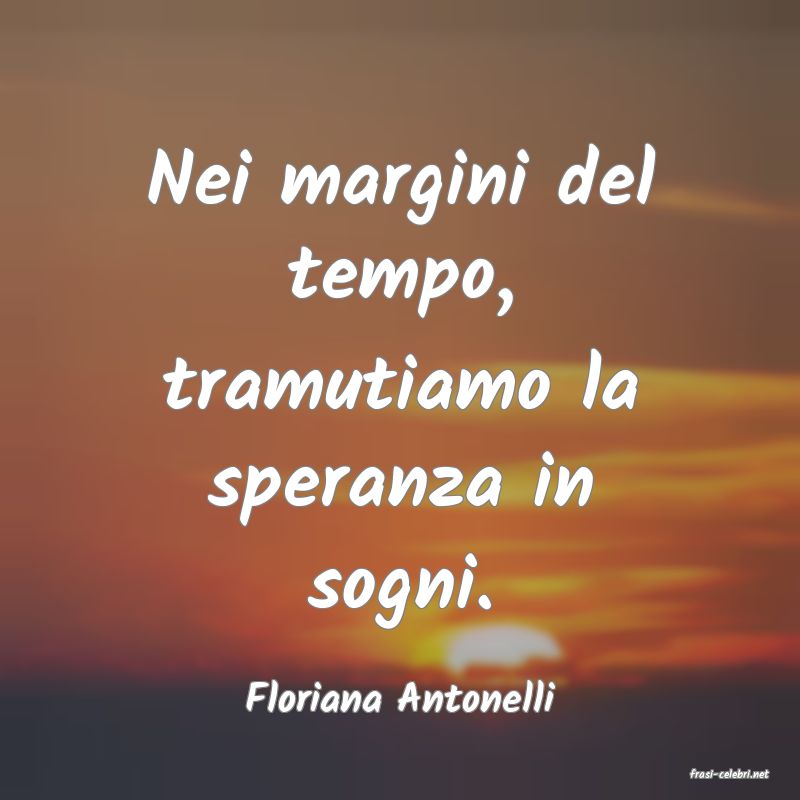 frasi di  Floriana Antonelli
