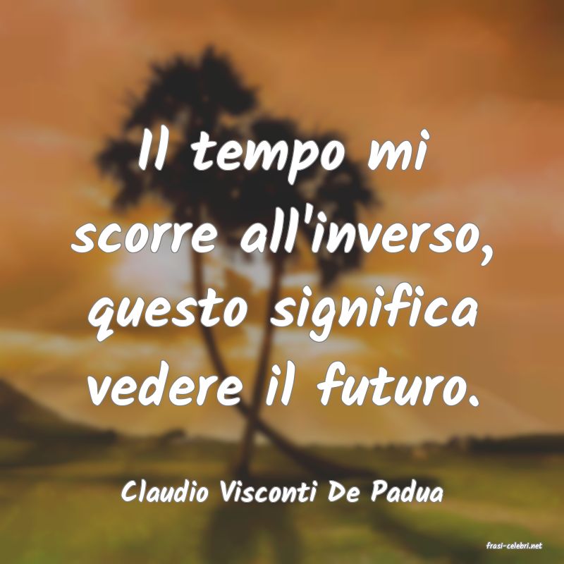 frasi di  Claudio Visconti De Padua
